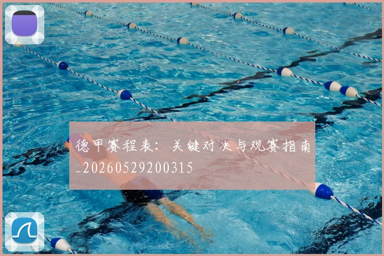 德甲赛程表：关键对决与观赛指南_20260529200315