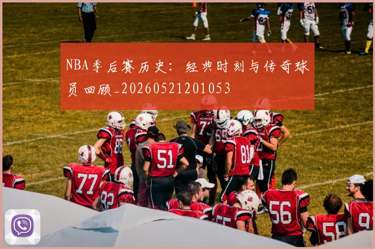 NBA季后赛历史：经典时刻与传奇球员回顾_20260521201053